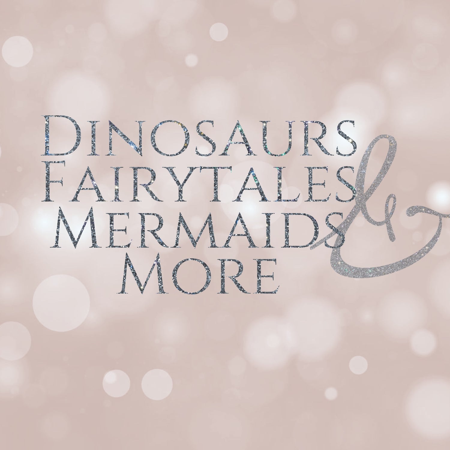 Dinosaurs, Fairytales, Mermaids and More...